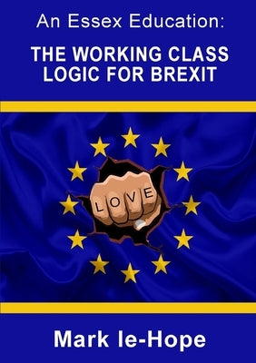 An Essex Education: The working class logic for Brexit by Le-Hope, Mark