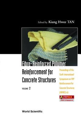 Fibre-Reinforced Polymer Reinforcement for Concrete Structures - Proceedings of the Sixth International Symposium on Frp Reinforcement for Concrete St by Tan, Kiang Hwee