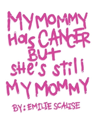 My Mommy Has Cancer But She's Still My Mommy by Scalise, Emilie
