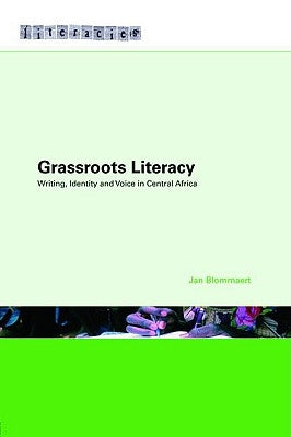 Grassroots Literacy: Writing, Identity and Voice in Central Africa by Blommaert, Jan