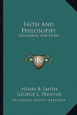 Faith And Philosophy: Discourses And Essays by Smith, Henry B.