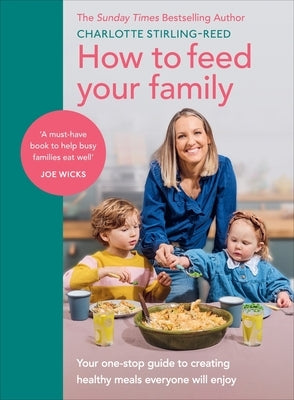 How to Feed Your Family: Your One-Stop Guide to Creating Healthy Meals Everyone Will Enjoy by Stirling-Reed, Charlotte
