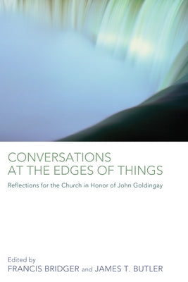Conversations at the Edges of Things: Reflections for the Church in Honor of John Goldingay by Bridger, Francis