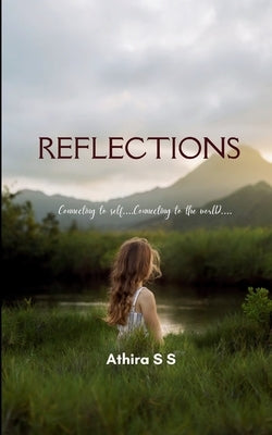 REFLECTIONS Connecting to self.... connecting to the world.... by S, Athira S.