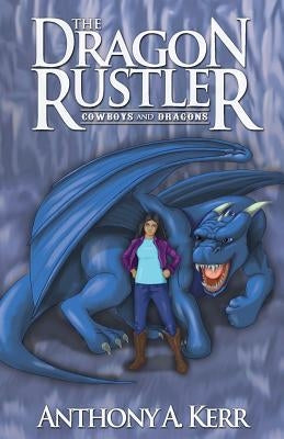 The Dragon Rustler (Cowboys and Dragons Book 1) by Kerr, Anthony a.