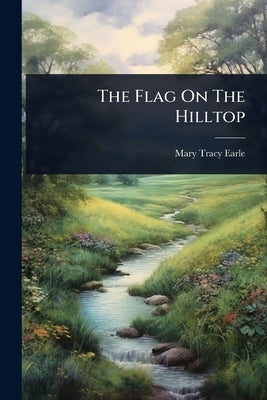 The Flag On The Hilltop by Earle, Mary Tracy