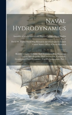 Naval Hydrodynamics: Boundary Layer Stability And Transition, Ship Boundary Layers And Propeller Hull Interaction, Cavitation, Geophysical by United States Office of Naval Research