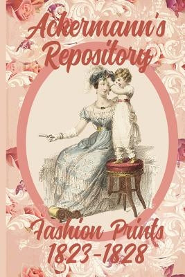 Ackermann's Repository Fashion Prints 1823-1828 by Ellis, Susana