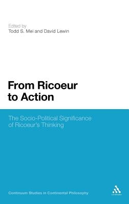 From Ricoeur to Action: The Socio-Political Significance of Ricoeur's Thinking by Mei, Todd S.