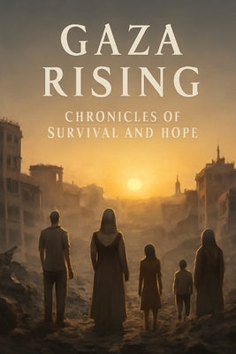 Gaza Rising: CHRONICLES OF SURVIVAL, HOPE and RESILIENCE by Smith, Mk