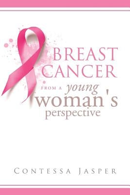 Breast Cancer from a Young Woman's Perspective: The View of a Survivor by Jasper, Contessa