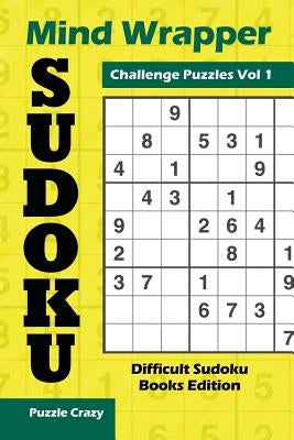 Mind Wrapper Sudoku Challenge Puzzles Vol 1: Difficult Sudoku Books Edition by Puzzle Crazy