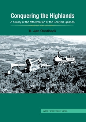 Conquering the Highlands: A history of the afforestation of the Scottish uplands by Oosthoek, Jan