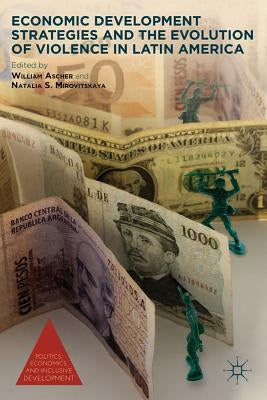 Economic Development Strategies and the Evolution of Violence in Latin America by Ascher, W.
