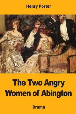 The Two Angry Women of Abington by Porter, Henry