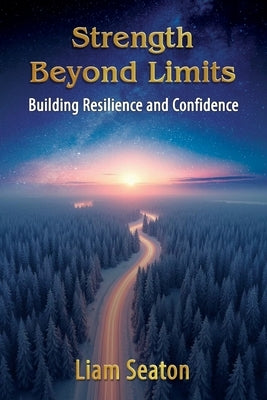 Strength Beyond Limits: Building Resilience and Confidence by Seaton, Liam