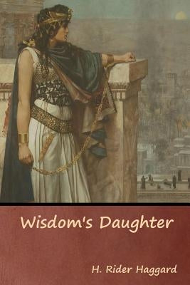 Wisdom's Daughter by Haggard, H. Rider