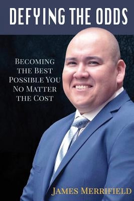Defying the Odds: Becoming the Best Possible You... No Matter the Cost by Merrifield, James