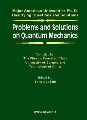 Problems and Solutions on Quantum Mechanics by Lim, Yung-Kuo