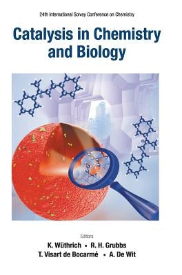 Catalysis in Chemistry and Biology - Proceedings of the 24th International Solvay Conference on Chemistry by Wuthrich, Kurt