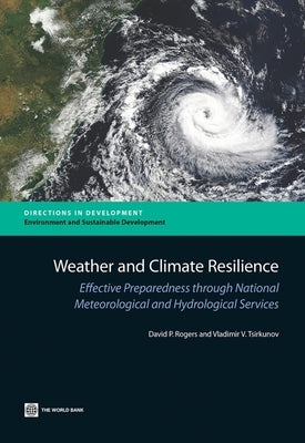 Weather and Climate Resilience: Effective Preparedness Through National Meteorological and Hydrological Services by Rogers, David P.
