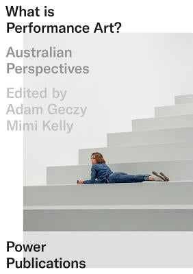 What Is Performance Art?: Australian Perspectives by Geczy, Adam