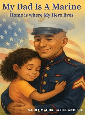 My Dad is A Marine: Home is where My Hero Lives by Durandisse, Sacra