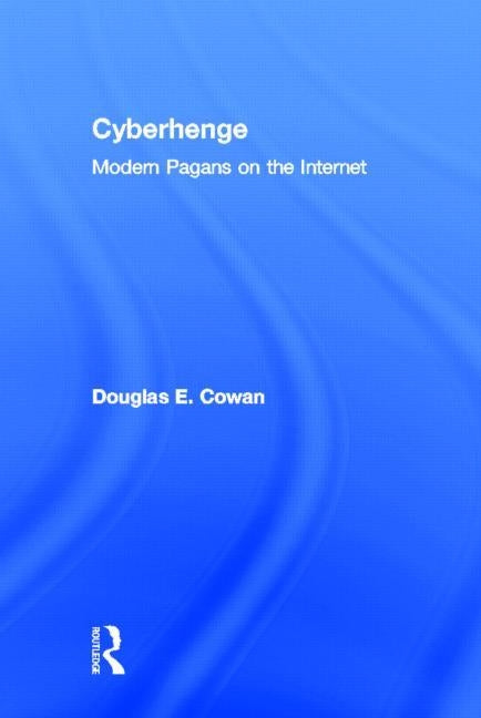Cyberhenge: Modern Pagans on the Internet by Cowan, Douglas E.