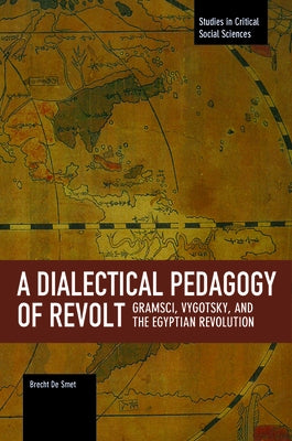 A Dialectical Pedagogy of Revolt: Gramsci, Vygotsky, and the Egyptian Revolution by De Smet, Brecht