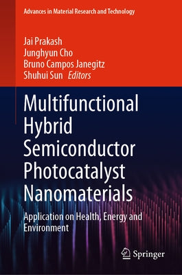 Multifunctional Hybrid Semiconductor Photocatalyst Nanomaterials: Application on Health, Energy and Environment by Prakash, Jai
