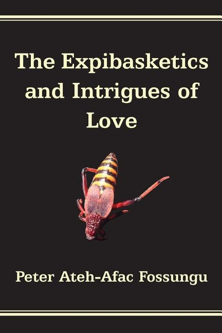 The Expibasketics and Intrigues of Love by Fossungu, Peter Ateh-Afac