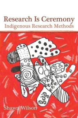 Research Is Ceremony: Indigenous Research Methods by Wilson, Shawn