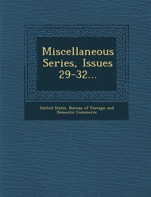 Miscellaneous Series, Issues 29-32... by United States Bureau of Foreign and Dom