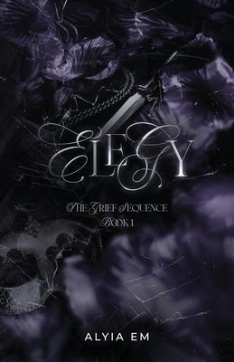 Elegy (Book 1): The Grief Sequence by Em, Alyia