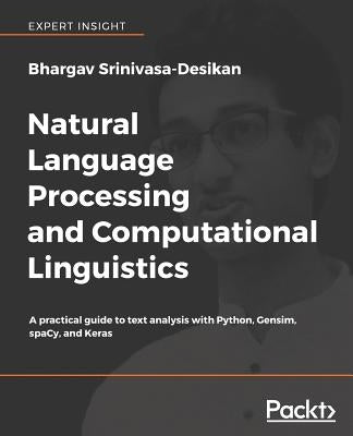 Natural Language Processing and Computational Linguistics: A practical guide to text analysis with Python, Gensim, spaCy, and Keras by Srinivasa-Desikan, Bhargav