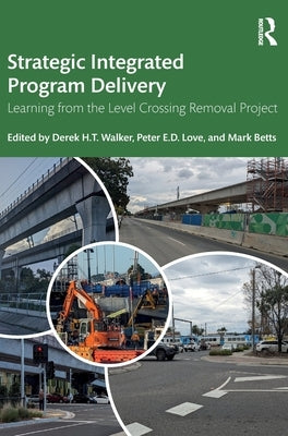 Strategic Integrated Program Delivery: Learning from the Level Crossing Removal Project by Walker, Derek H. T.