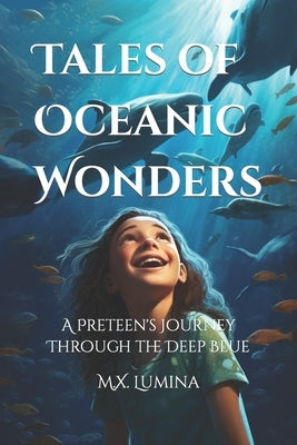 Tales of Oceanic Wonders: A Preteen's Journey Through the Deep Blue by Lumina, M. X.