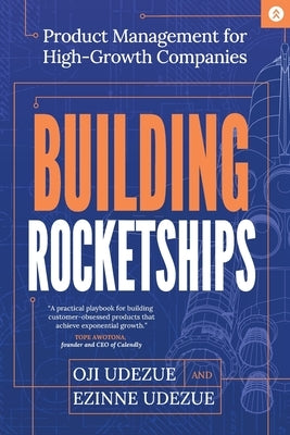 Building Rocketships: Product Management for High-Growth Companies: Product Management for High-Growth Companies by Udezue, Oji