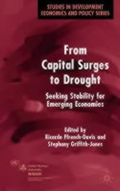 From Capital Surges to Drought: Seeking Stability for Emerging Economies by Ffrench-Davis, R.