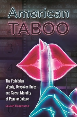 American Taboo: The Forbidden Words, Unspoken Rules, and Secret Morality of Popular Culture by Rosewarne, Lauren