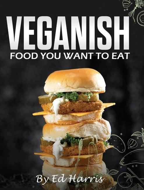 Veganish, Food You Want to Eat by Harris, Ed
