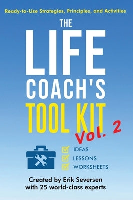 The Life Coach's Tool Kit, Vol. 2: Ready-to-Use Strategies, Principles, and Activities by Seversen, Erik