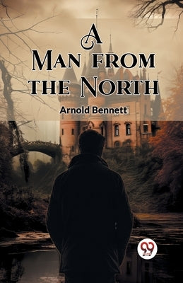 A Man from the North by Bennett, Arnold