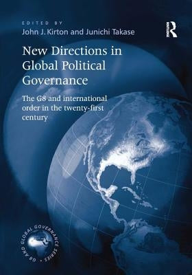 New Directions in Global Political Governance: The G8 and International Order in the Twenty-First Century by Takase, Junichi