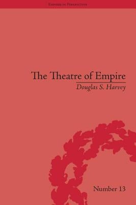 The Theatre of Empire: Frontier Performances in America, 1750-1860 by Harvey, Douglas S.
