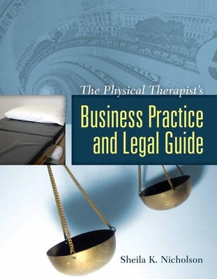 The Physical Therapist's Business Practice and Legal Guide by Nicholson, Sheila K.