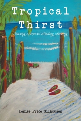 Tropical Thirst: Chasing Purpose, Finding Destiny by Gilhousen, Denise Price