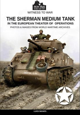 The Sherman medium tank: In the European theater of operations by Manes, Luigi
