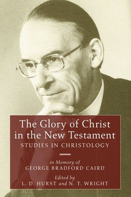 The Glory of Christ in the New Testament by Hurst, L. D.