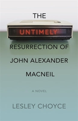 The Untimely Resurrection of John Alexander MacNeil by Choyce, Lesley
